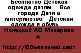 Бесплатно Детская одежда детям  - Все города Дети и материнство » Детская одежда и обувь   . Ненецкий АО,Макарово д.